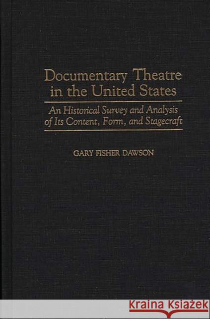 Documentary Theatre in the United States: An Historical Survey and Analysis of Its Content, Form, and Stagecraft Dawson, Gary F. 9780313304491 Greenwood Press