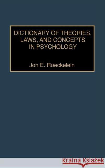 Dictionary of Theories, Laws, and Concepts in Psychology Jon E. Roeckelein 9780313304606 Greenwood Press
