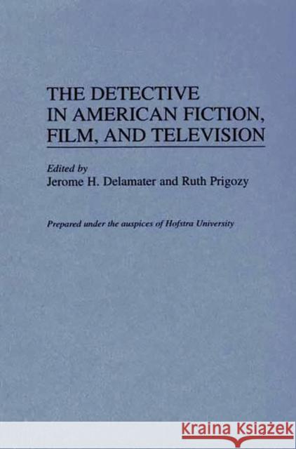 The Detective in American Fiction, Film, and Television Jerome H. Delamater Ruth Prigozy 9780313304637 Greenwood Press