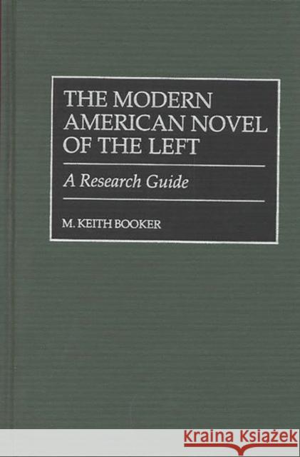 The Modern American Novel of the Left: A Research Guide Booker, M. Keith 9780313304705