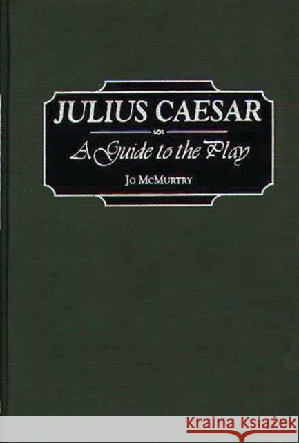 Julius Caesar: A Guide to the Play McMurtry, Josephine 9780313304798 Greenwood Press