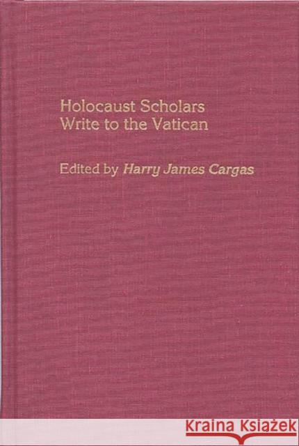 Holocaust Scholars Write to the Vatican Harry James Cargas Eugene J. Fisher 9780313304873