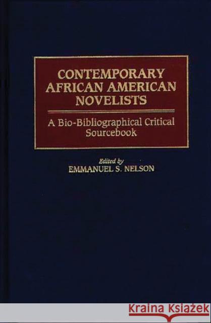 Contemporary African American Novelists: A Bio-Bibliographical Critical Sourcebook Nelson, Emmanuel S. 9780313305016 Greenwood Press