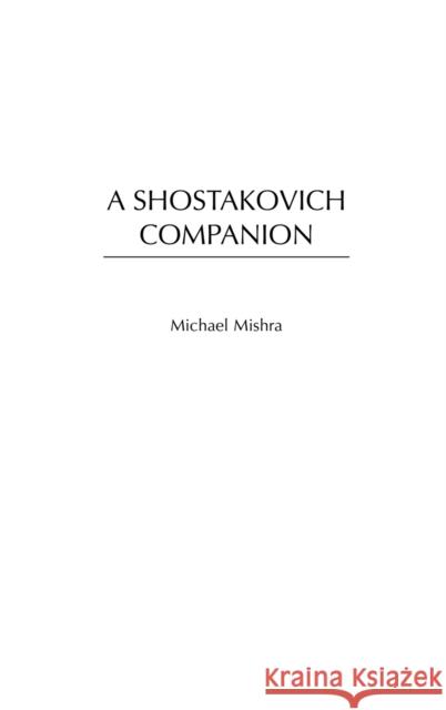 A Shostakovich Companion Michael Mishra 9780313305030 Praeger Publishers