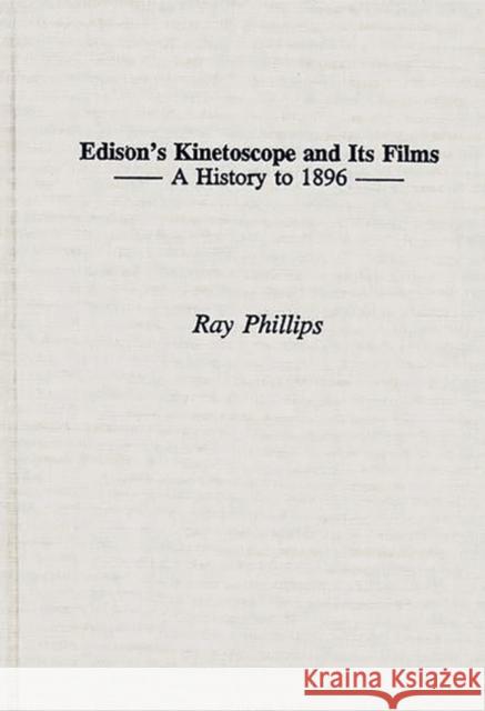 Edison's Kinetoscope and Its Films: A History to 1896 Phillips, Ray 9780313305085 Greenwood Press