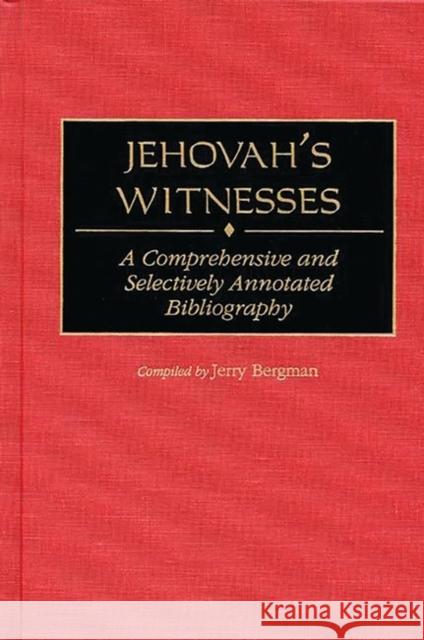 Jehovah's Witnesses: A Comprehensive and Selectively Annotated Bibliography Bergman, Jerry 9780313305108