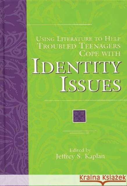 Using Literature to Help Troubled Teenagers Cope with Identity Issues Jeffrey S. Kaplan 9780313305320 Greenwood Press