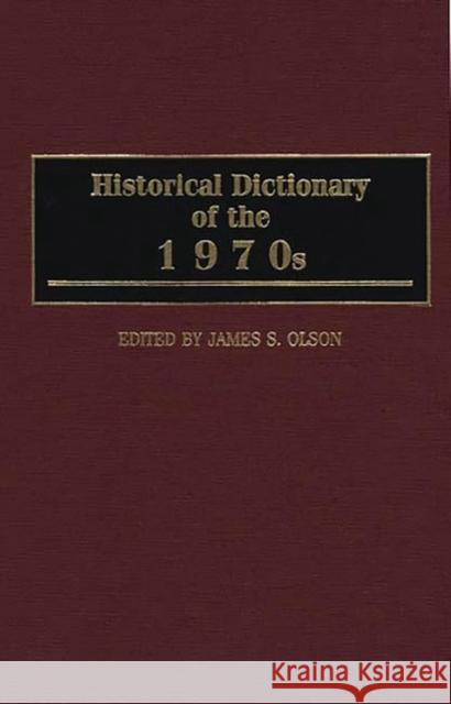 Historical Dictionary of the 1970s James Stuart Olson 9780313305436 Greenwood Press