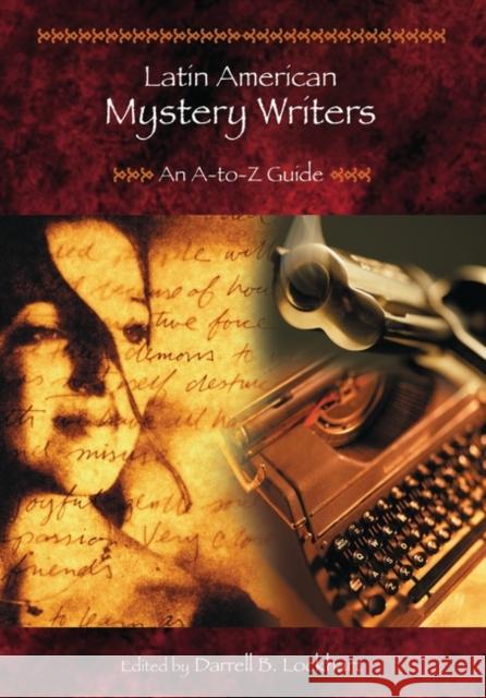 Latin American Mystery Writers: An A-To-Z Guide Darrell B. Lockhart 9780313305542 