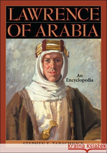 Lawrence of Arabia: An Encyclopedia Tabachnick, Stephen E. 9780313305610 Greenwood Press
