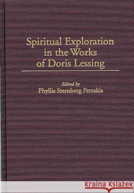 Spiritual Exploration in the Works of Doris Lessing Phyllis Sternberg Perrakis Phyllis Sternburg 9780313305689 Greenwood Press