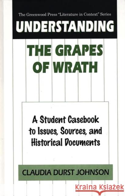 Understanding the Grapes of Wrath: A Student Casebook to Issues, Sources, and Historical Documents Johnson, Claudia Durst 9780313305757 Greenwood Press