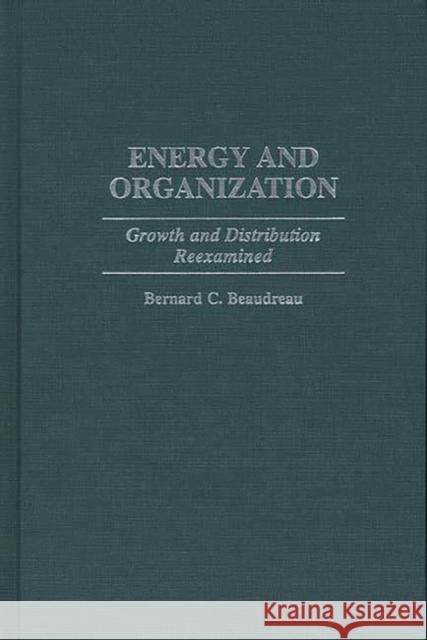 Energy and Organization: Growth and Distribution Reexamined Beaudreau, Bernard C. 9780313305801 Greenwood Press