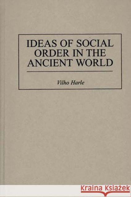 Ideas of Social Order in the Ancient World Vilho Harle 9780313305825