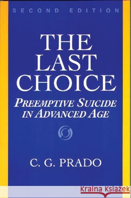 The Last Choice: Preemptive Suicide in Advanced Age Prado, C. G. 9780313305849 Greenwood Press