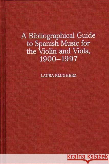 A Biographical Guide to Spanish Music for the Violin and Viola, 1900-1997 Laura Klugherz 9780313305900 Greenwood Press