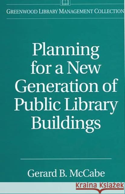 Planning for a New Generation of Public Library Buildings Gerard B. McCabe 9780313305924