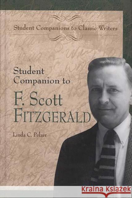 Student Companion to F. Scott Fitzgerald Linda Claycomb Pelzer 9780313305948 Greenwood Press