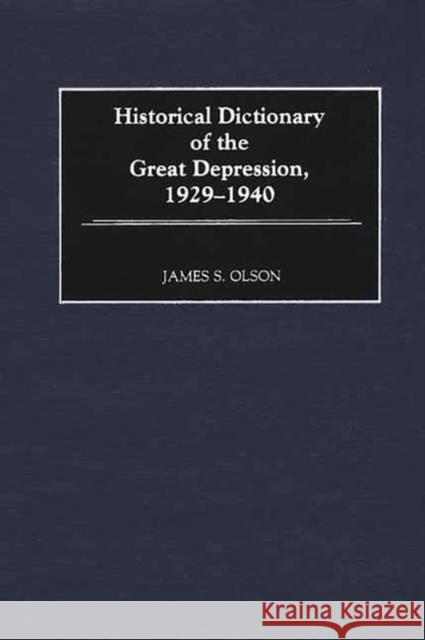 Historical Dictionary of the Great Depression, 1929-1940 James S. Olson James Stuart Olson 9780313306181 Greenwood Press