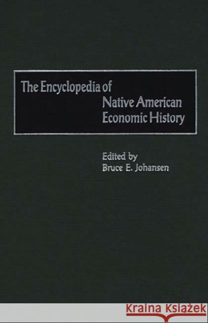 The Encyclopedia of Native-American Economic History Bruce Elliott Johansen 9780313306235 Greenwood Press