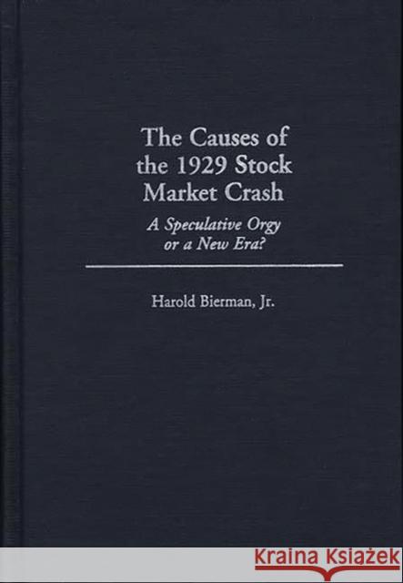 The Causes of the 1929 Stock Market Crash: A Speculative Orgy or a New Era? Bierman, Harold 9780313306297 Greenwood Press