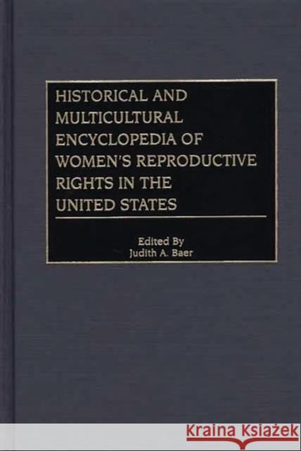 Historical and Multicultural Encyclopedia of Women's Reproductive Rights in the United States Judith A. Baer Judith A. Baer 9780313306440 Greenwood Press
