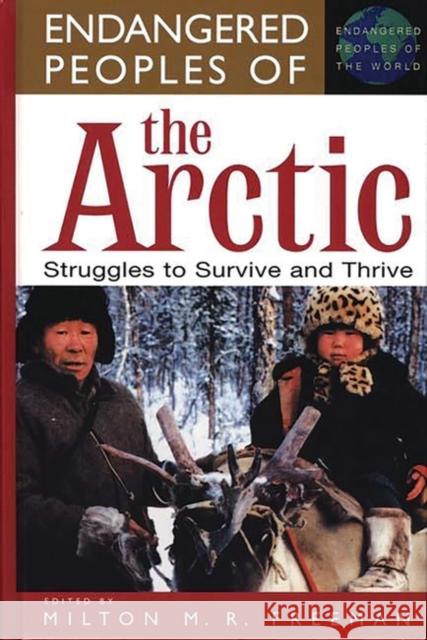 Endangered Peoples of the Arctic: Struggles to Survive and Thrive Freeman, Milton 9780313306495 Greenwood Press