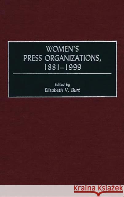 Women's Press Organizations, 1881-1999 Elizabeth V. Burt Elizabeth V. Burt 9780313306617 Greenwood Press