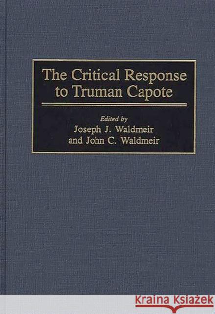 The Critical Response to Truman Capote Joseph J. Waldmeir John C. Waldmeir 9780313306662 Greenwood Press