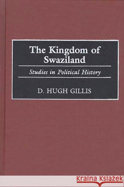The Kingdom of Swaziland: Studies in Political History Gillis, D. Hugh 9780313306709 Greenwood Press