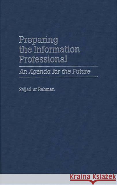 Preparing the Information Professional: An Agenda for the Future Rehman, Sajjad Ur 9780313306730 Greenwood Press