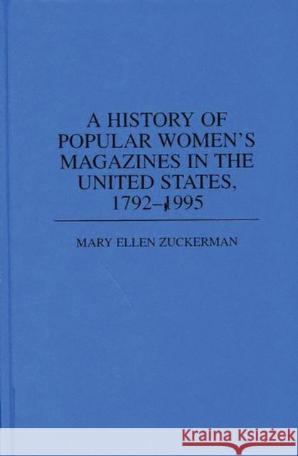 A History of Popular Women's Magazines in the United States, 1792-1995 Mary Ellen Zuckerman 9780313306754 Greenwood Press