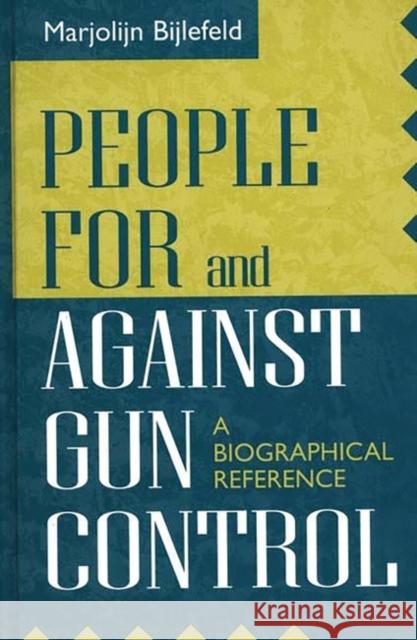 People for and Against Gun Control: A Biographical Reference Bijlefeld, Marjolijn 9780313306907 Greenwood Press