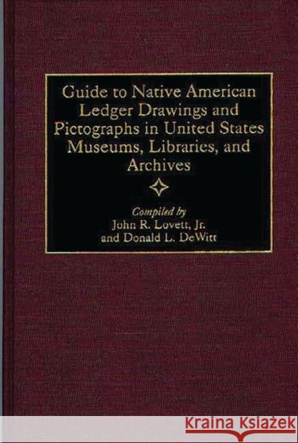 Guide to Native American Ledger Drawings and Pictographs in United States Museums, Libraries, and Archives John R. Lovett Donald L. DeWitt Donald L. DeWitt 9780313306938