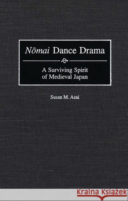Nomai Dance Drama : A Surviving Spirit of Medieval Japan Susan M. Asai 9780313306983 Greenwood Press