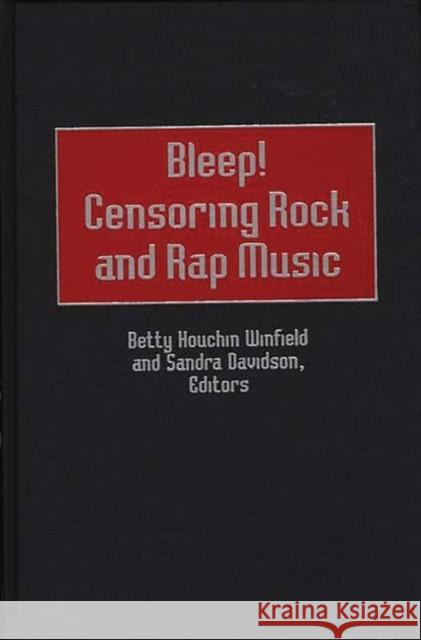 Bleep! Censoring Rock and Rap Music Betty Houchin Winfield Sandra Davidson 9780313307058 Greenwood Press