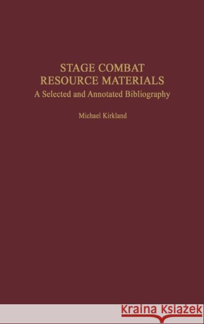 Stage Combat Resource Materials: A Selected and Annotated Bibliography Kirkland, Michael 9780313307102 Praeger Publishers