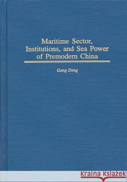 Maritime Sector, Institutions, and Sea Power of Premodern China Gang Deng 9780313307126 