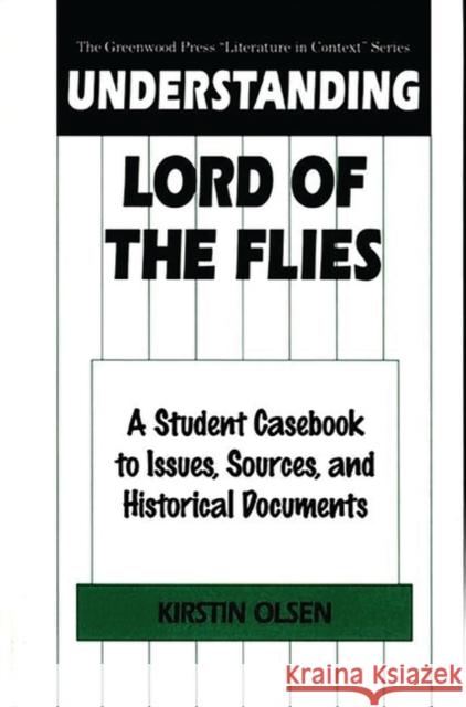 Understanding Lord of the Flies: A Student Casebook to Issues, Sources, and Historical Documents Olsen, Kirstin 9780313307232 Greenwood Press