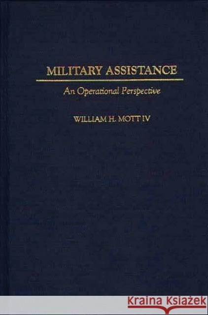 Military Assistance: An Operational Perspective Mott, William H. 9780313307294 Greenwood Press