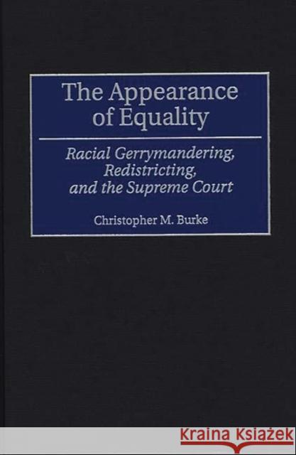 The Appearance of Equality: Racial Gerrymandering, Redistricting, and the Supreme Court Burke, Christophe M. 9780313307515 Greenwood Press