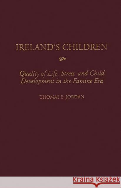 Ireland's Children: Quality of Life, Stress, and Child Development in the Famine Era Jordan, Thomas E. 9780313307522 Greenwood Press