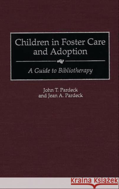 Children in Foster Care and Adoption: A Guide to Bibliotherapy Pardeck, John 9780313307751 Greenwood Press