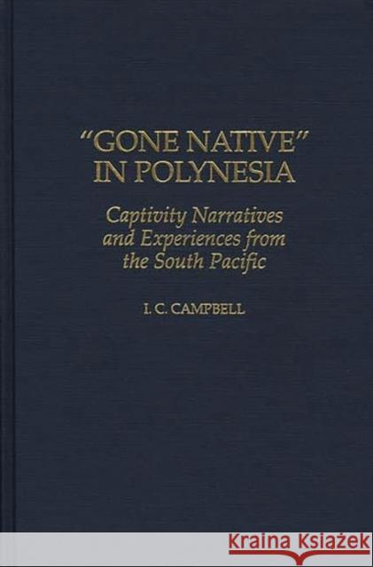 Gone Native in Polynesia: Captivity Narratives and Experiences from the South Pacific Campbell, Ian C. 9780313307874 Greenwood Press