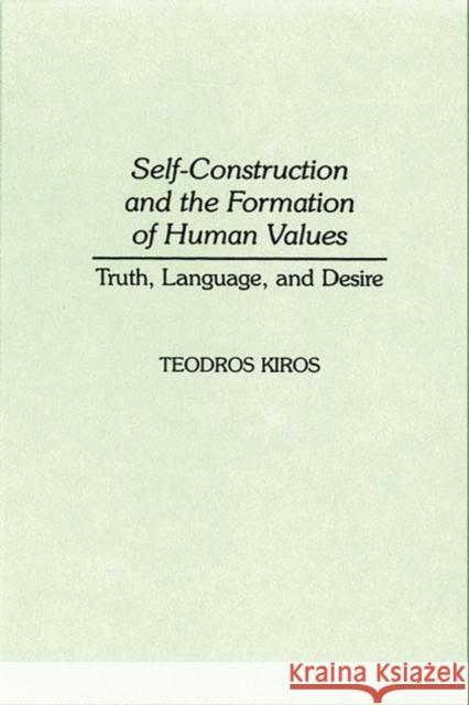 Self-Construction and the Formation of Human Values: Truth, Language, and Desire Kiros, Teodros 9780313308086 Greenwood Press