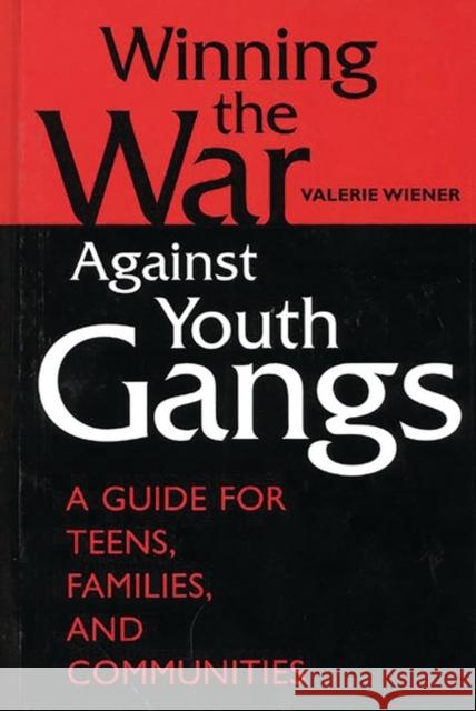 Winning the War Against Youth Gangs: A Guide for Teens, Families, and Communities Wiener, Valerie 9780313308192 Greenwood Press