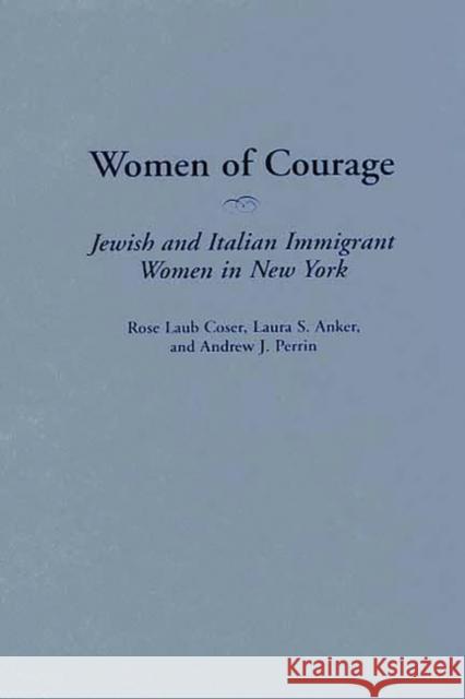 Women of Courage: Jewish and Italian Immigrant Women in New York Coser, Rose Laub 9780313308208 Greenwood Press