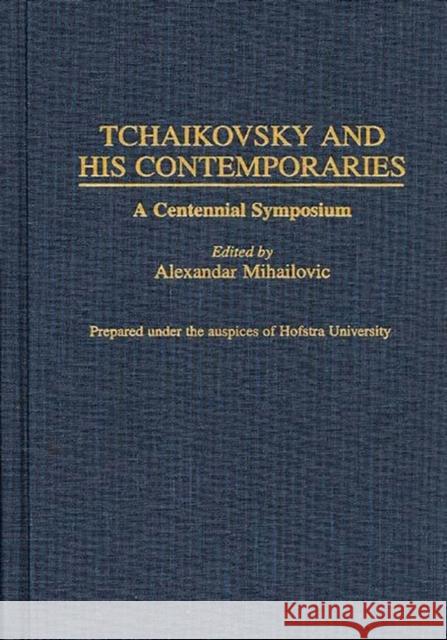 Tchaikovsky and His Contemporaries: A Centennial Symposium Mihailovic, Alexandar 9780313308253