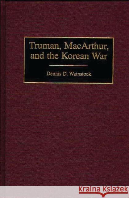 Truman, Macarthur, and the Korean War Wainstock, Dennis D. 9780313308376 Greenwood Press