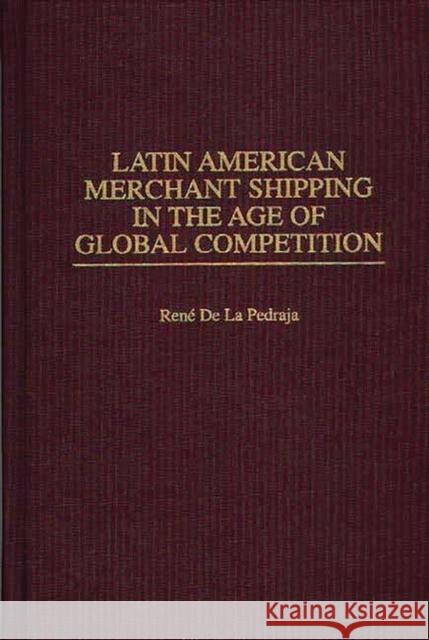 Latin American Merchant Shipping in the Age of Global Competition Rene d 9780313308406 Greenwood Press